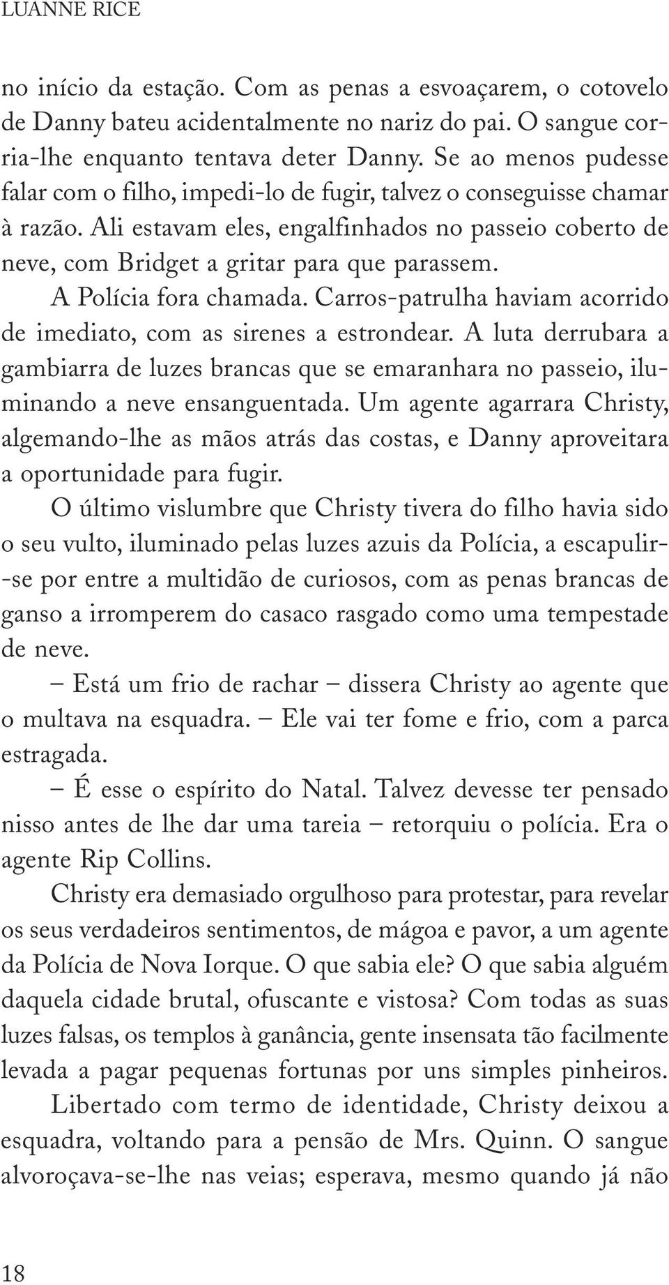 A Polícia fora chamada. Carros-patrulha haviam acorrido de imediato, com as sirenes a estrondear.