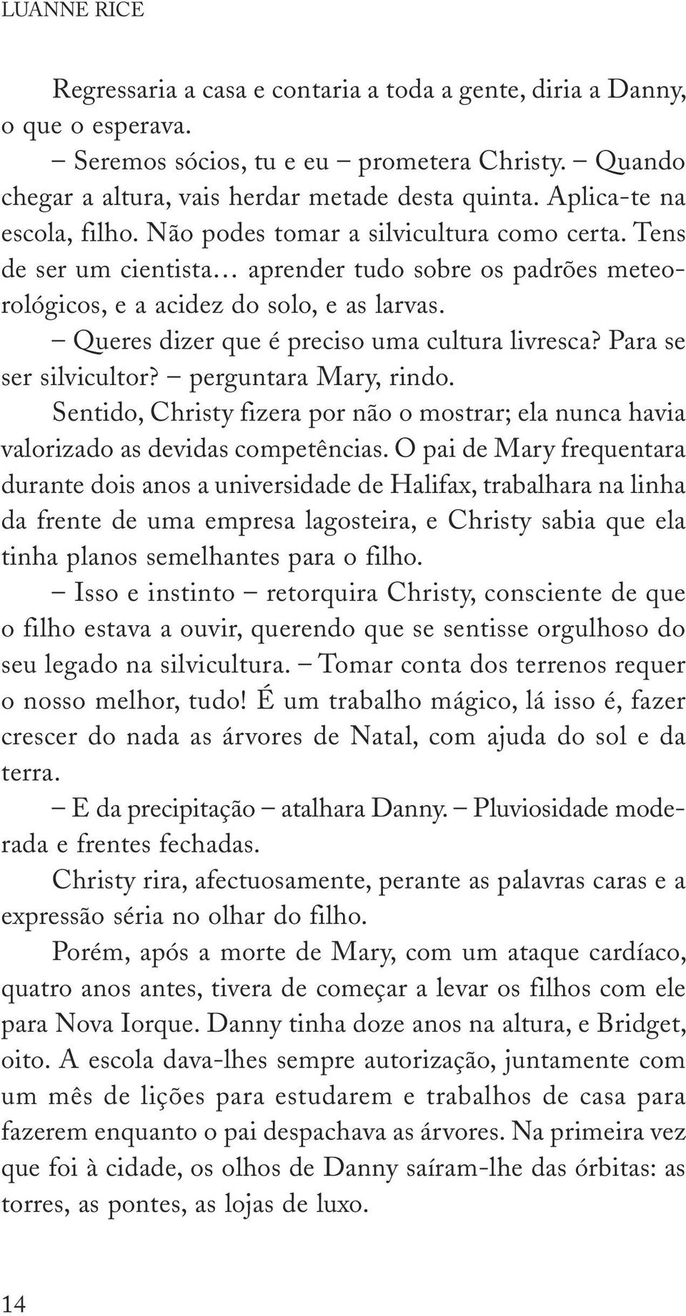 Queres dizer que é preciso uma cultura livresca? Para se ser silvicultor? perguntara Mary, rindo. Sentido, Christy fizera por não o mostrar; ela nunca havia valorizado as devidas competências.