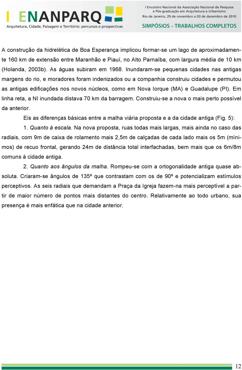 Inundaram-se pequenas cidades nas antigas margens do rio, e moradores foram indenizados ou a companhia construiu cidades e permutou as antigas edificações nos novos núcleos, como em Nova Iorque (MA)