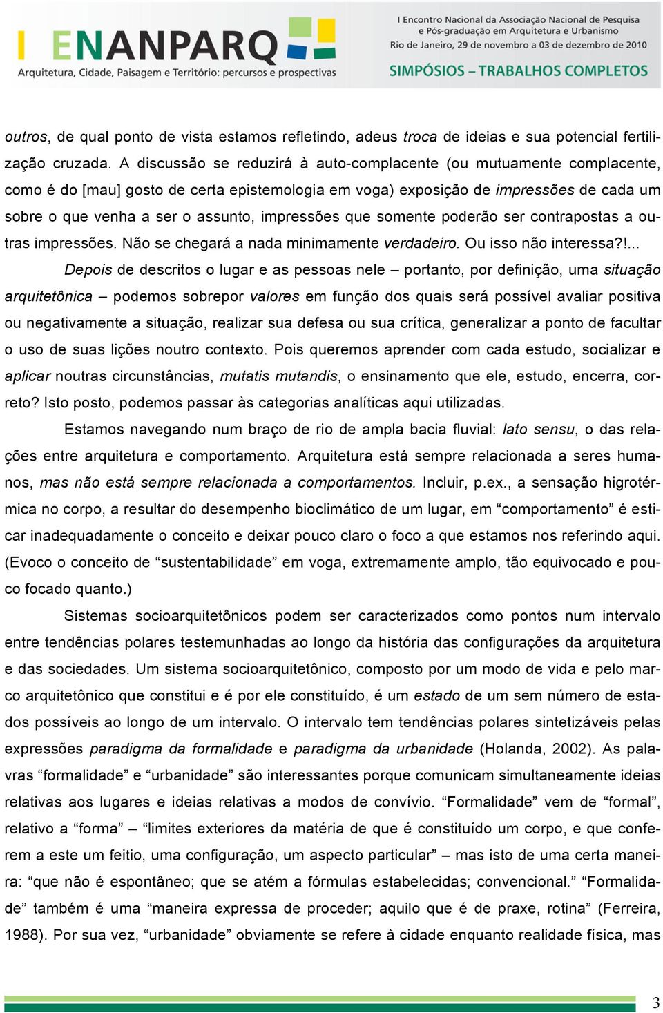 impressões que somente poderão ser contrapostas a outras impressões. Não se chegará a nada minimamente verdadeiro. Ou isso não interessa?