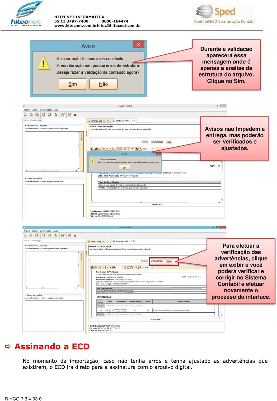 Para efetuar a verificação das advertências, clique em exibir e você poderá verificar e corrigir no Sistema Contabil e efetuar