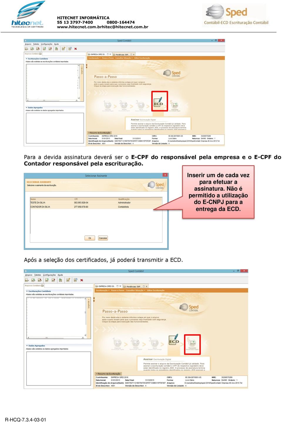 Inserir um de cada vez para efetuar a assinatura.