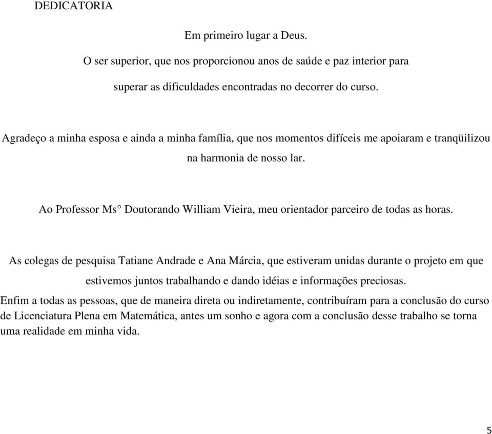 Ao Professor Ms Doutorando William Vieira, meu orientador parceiro de todas as horas.