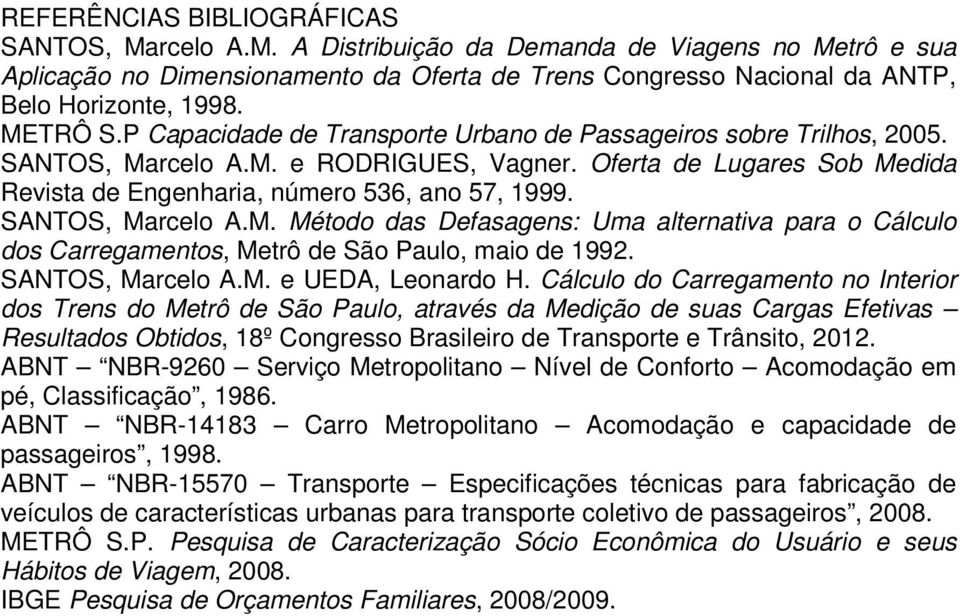 SANTOS, Marcelo A.M. Método das Defasagens: Uma alternativa para o Cálculo dos Carregamentos, Metrô de São Paulo, maio de 1992. SANTOS, Marcelo A.M. e UEDA, Leonardo H.