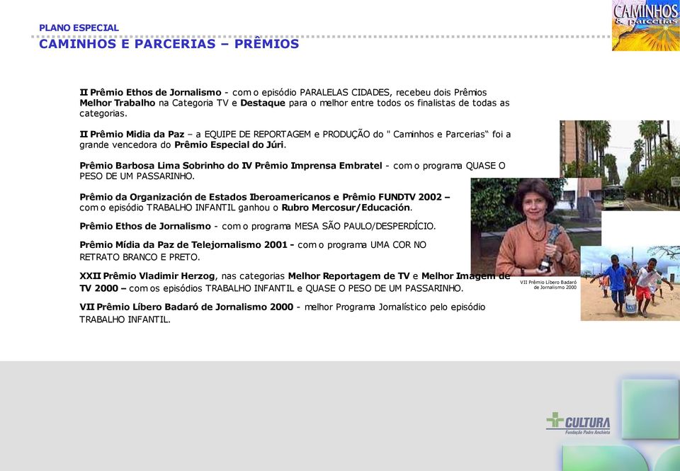 Prêmio Barbosa Lima Sobrinho do IV Prêmio Imprensa Embratel - com o programa QUASE O PESO DE UM PASSARINHO.