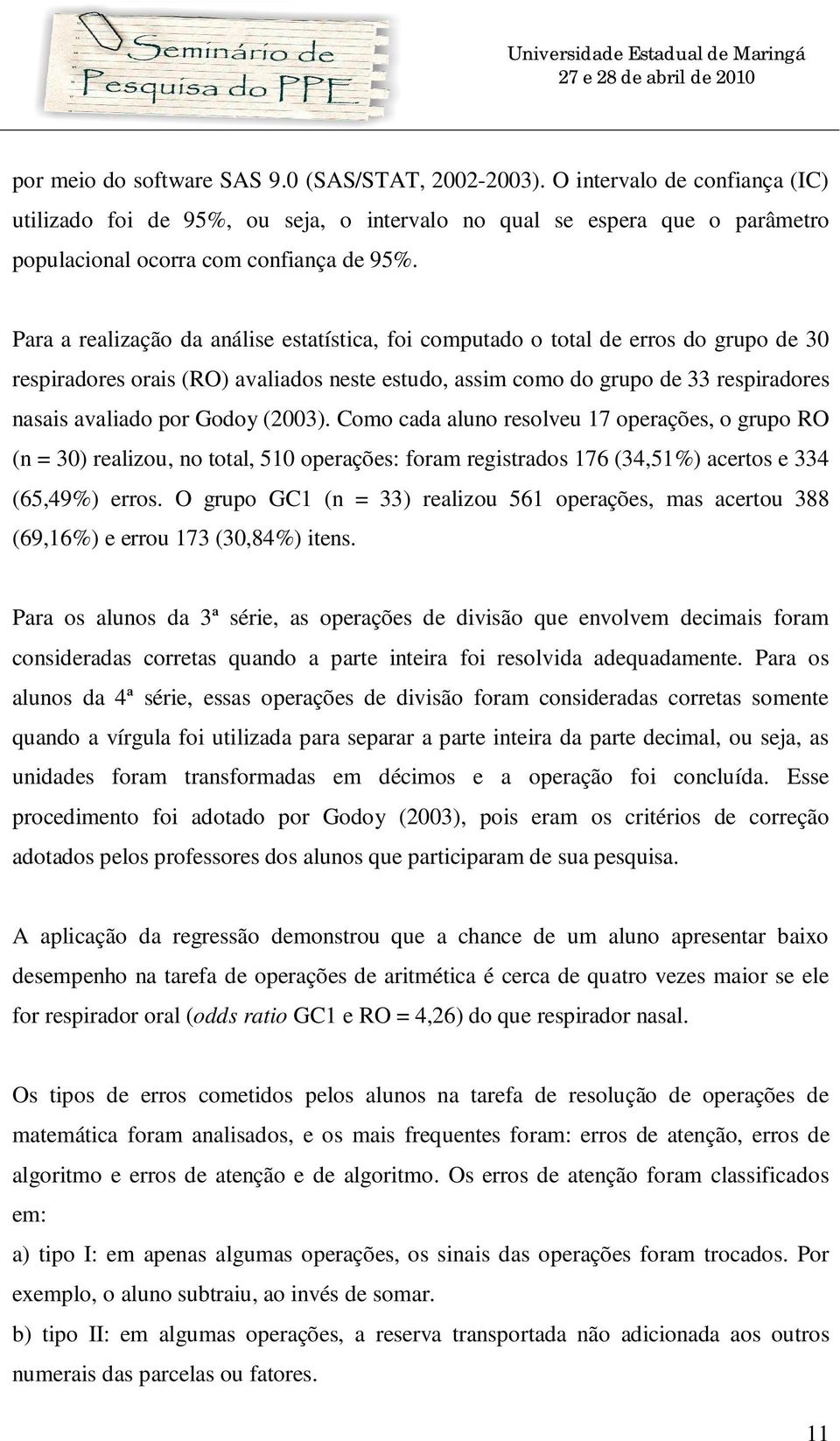 Godoy (2003). Como cada aluno resolveu 17 operações, o grupo RO (n = 30) realizou, no total, 510 operações: foram registrados 176 (34,51%) acertos e 334 (65,49%) erros.