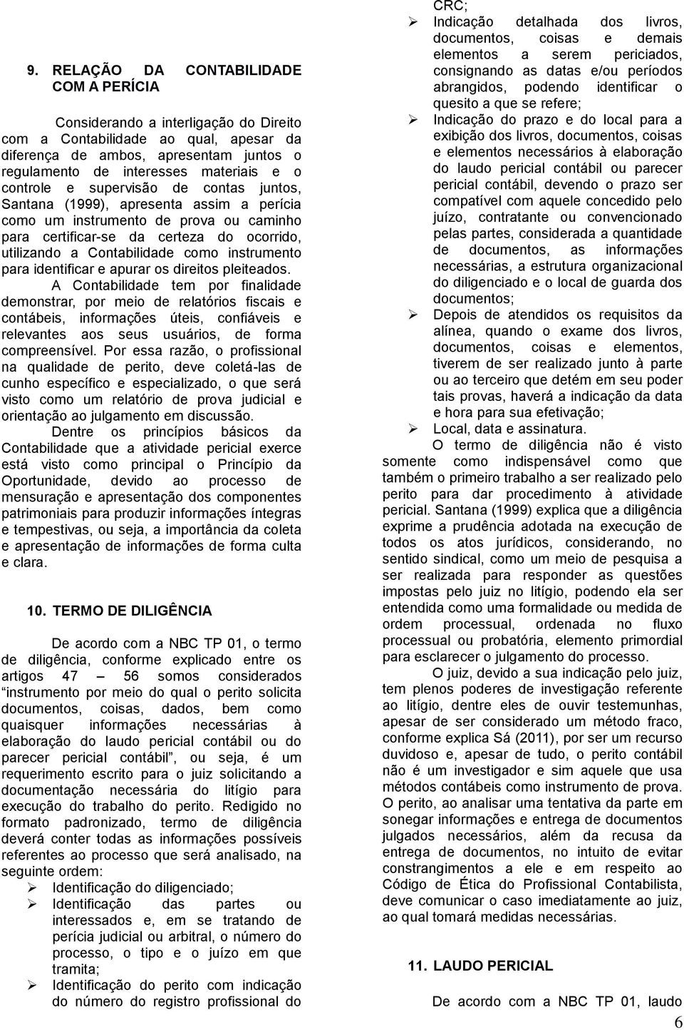 instrumento para identificar e apurar os direitos pleiteados.