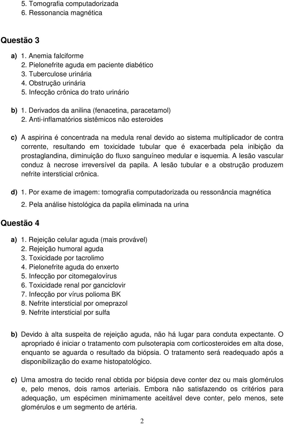 Anti-inflamatórios sistêmicos não esteroides c) A aspirina é concentrada na medula renal devido ao sistema multiplicador de contra corrente, resultando em toxicidade tubular que é exacerbada pela