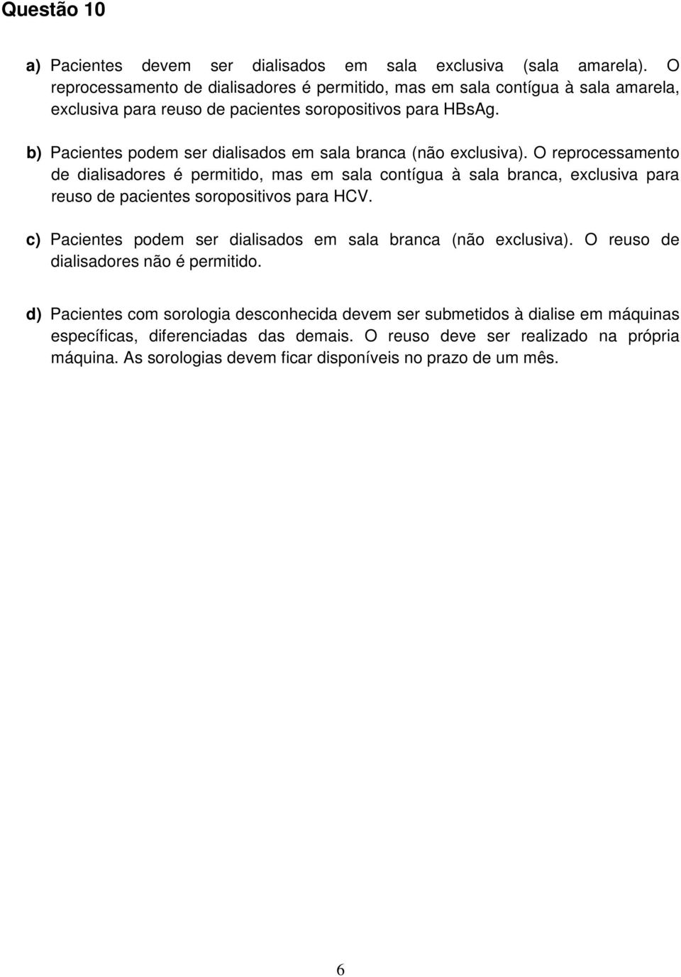 b) Pacientes podem ser dialisados em sala branca (não exclusiva).