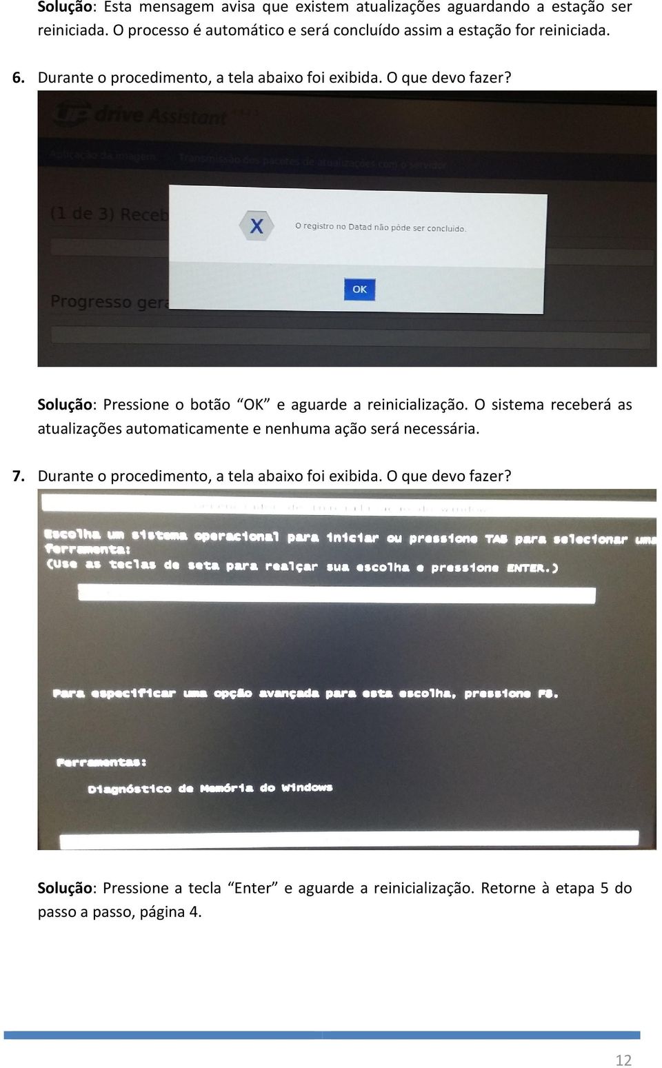 O que devo fazer? Solução: Pressione o botão OK e aguarde a reinicialização.