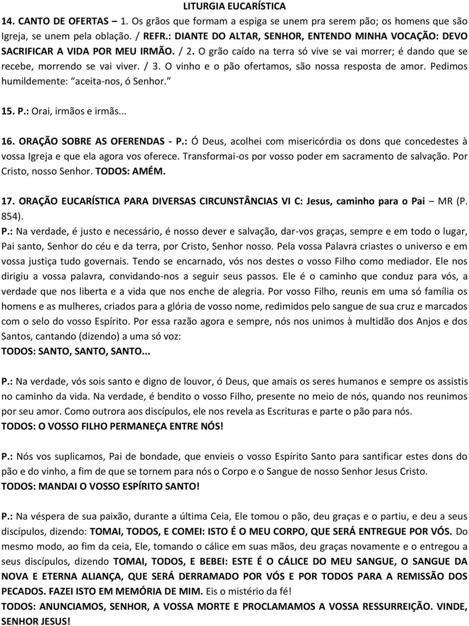 O vinho e o pão ofertamos, são nossa resposta de amor. Pedimos humildemente: aceita-nos, ó Senhor. 15. P.: Orai, irmãos e irmãs... 16. ORAÇÃO SOBRE AS OFERENDAS - P.