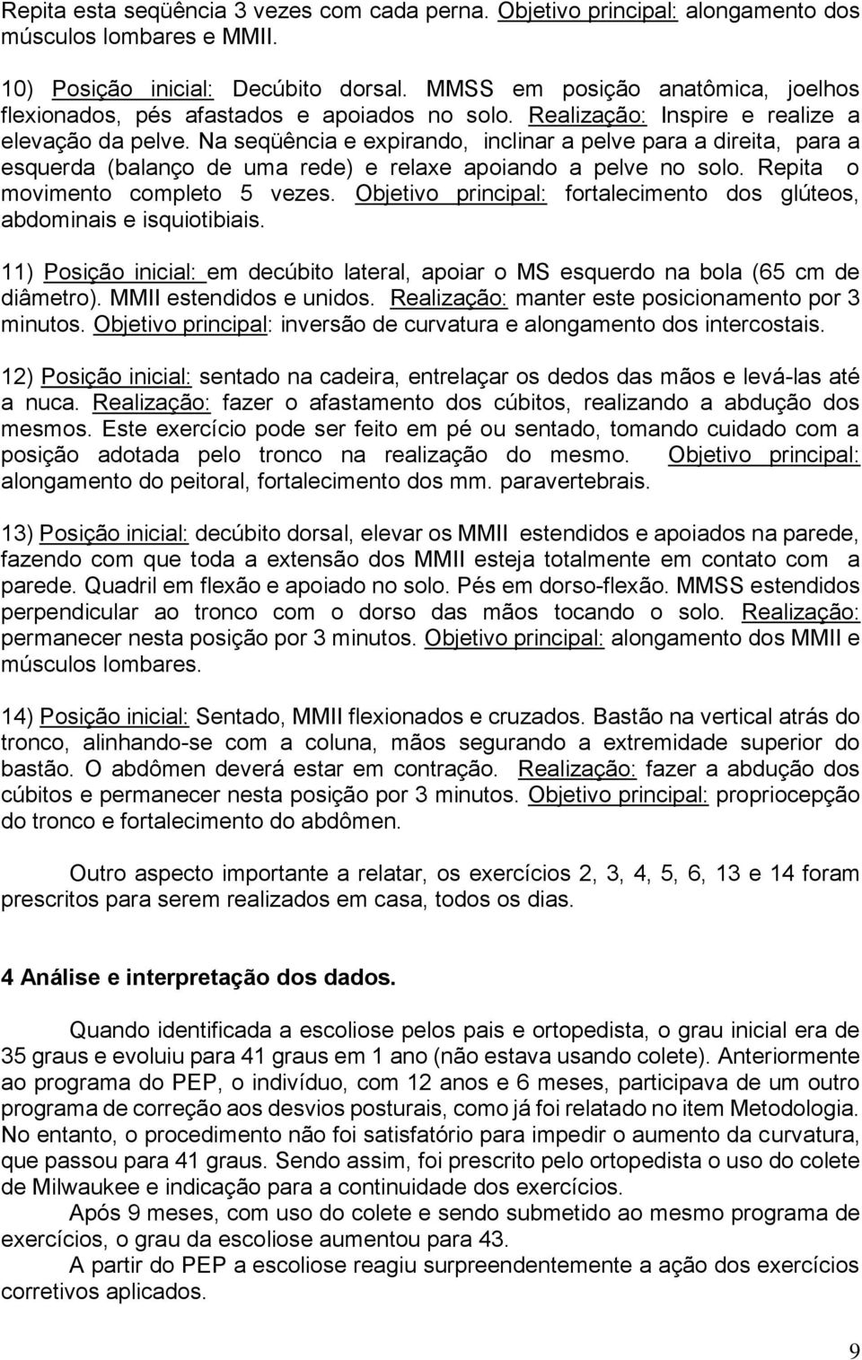 Na seqüência e expirando, inclinar a pelve para a direita, para a esquerda (balanço de uma rede) e relaxe apoiando a pelve no solo. Repita o movimento completo 5 vezes.