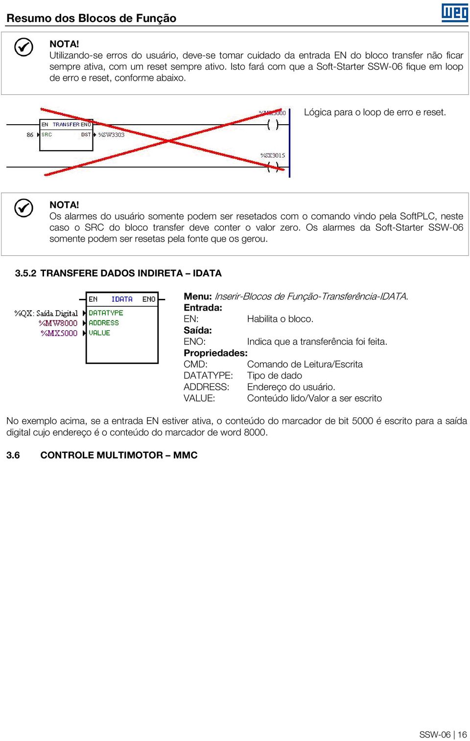 Os alarmes do usuário somente podem ser resetados com o comando vindo pela SoftPLC, neste caso o SRC do bloco transfer deve conter o valor zero.