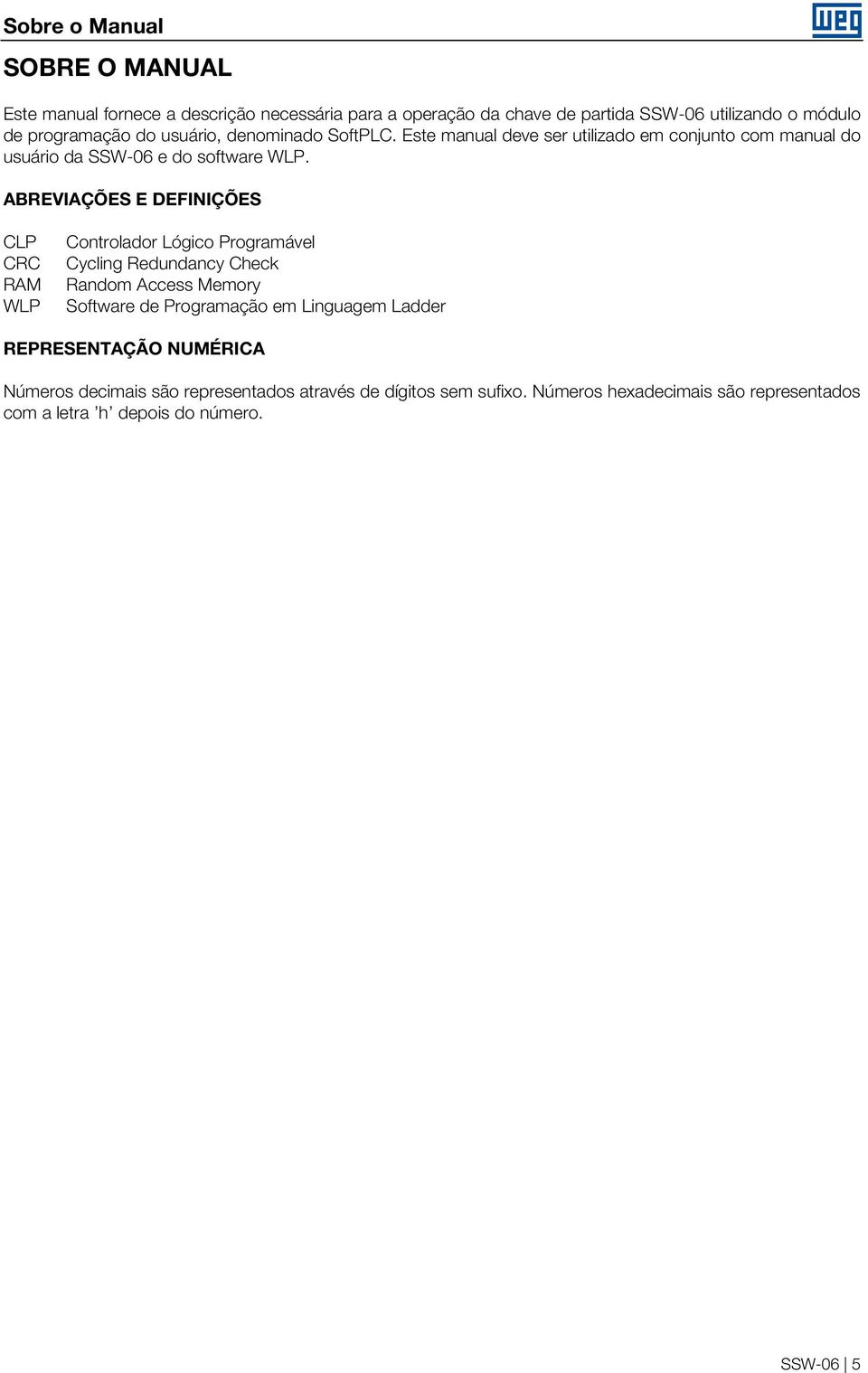 ABREVIAÇÕES E DEFINIÇÕES CLP CRC RAM WLP Controlador Lógico Programável Cycling Redundancy Check Random Access Memory Software de Programação em