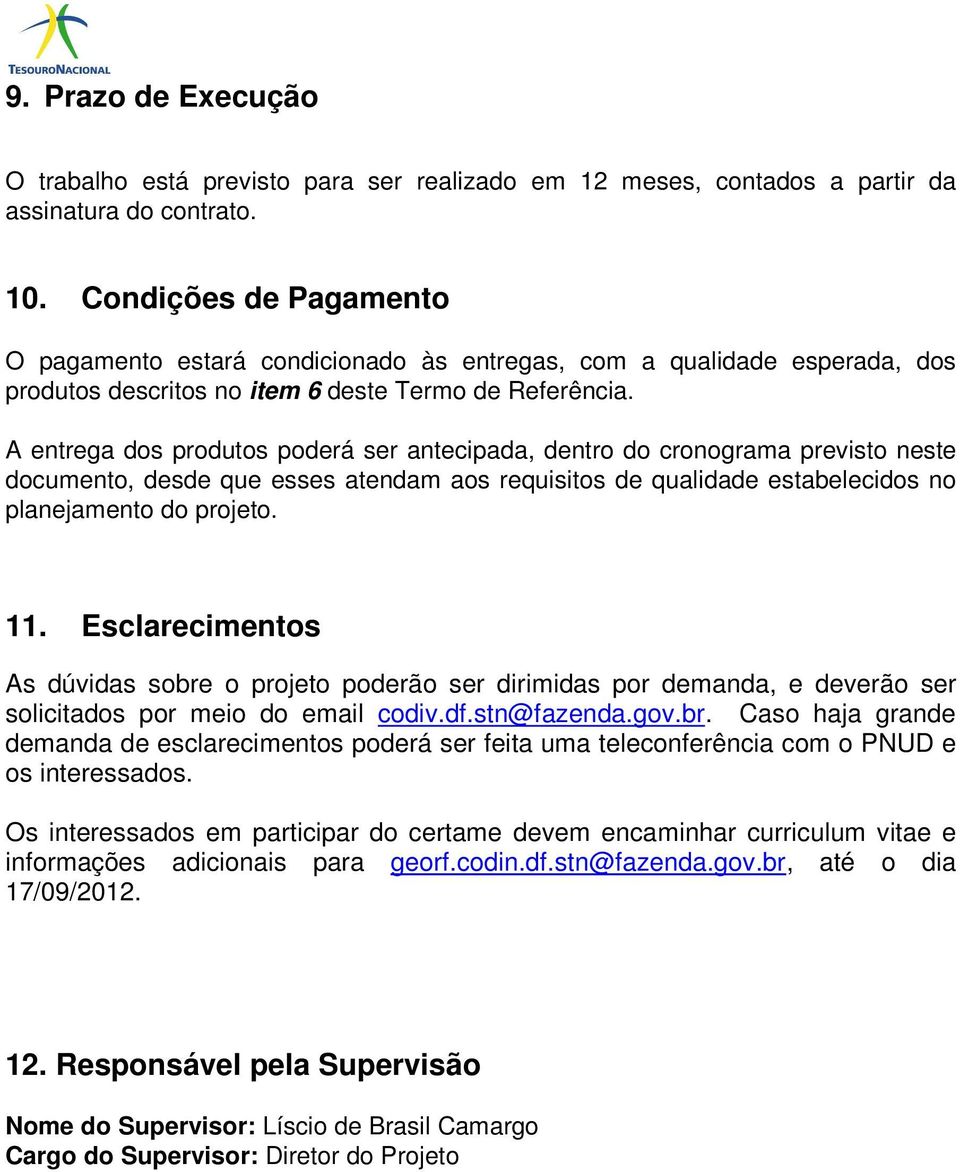 A entrega dos produtos poderá ser antecipada, dentro do cronograma previsto neste documento, desde que esses atendam aos requisitos de qualidade estabelecidos no planejamento do projeto. 11.