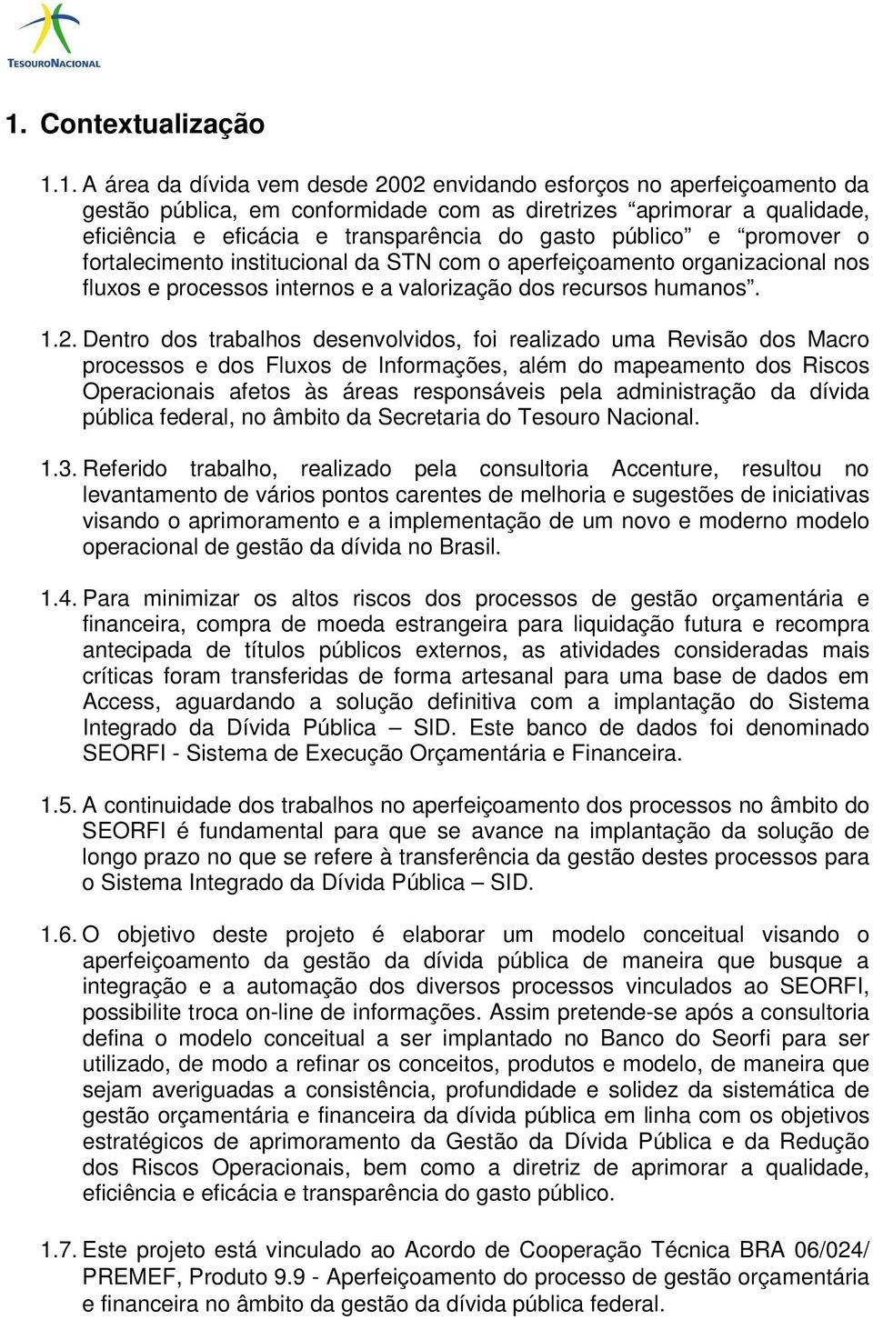 Dentro dos trabalhos desenvolvidos, foi realizado uma Revisão dos Macro processos e dos Fluxos de Informações, além do mapeamento dos Riscos Operacionais afetos às áreas responsáveis pela