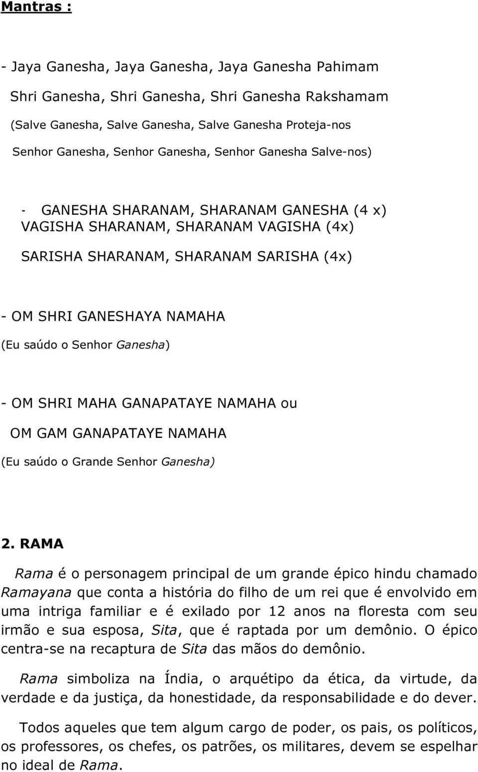 Senhor Ganesha) - OM SHRI MAHA GANAPATAYE NAMAHA ou OM GAM GANAPATAYE NAMAHA (Eu saúdo o Grande Senhor Ganesha) 2.