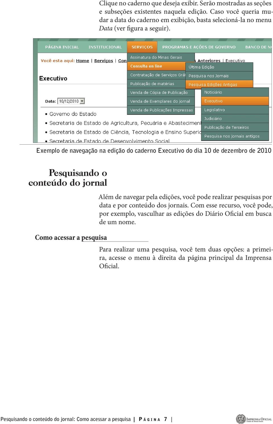 Exemplo de navegação na edição do caderno Executivo do dia 10 de dezembro de 2010 Pesquisando o conteúdo do jornal Como acessar a pesquisa Além de navegar pela edições, você pode