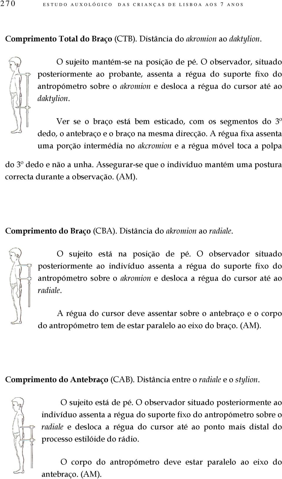 Ver se o braço está bem esticado, com os segmentos do 3º dedo, o antebraço e o braço na mesma direcção.