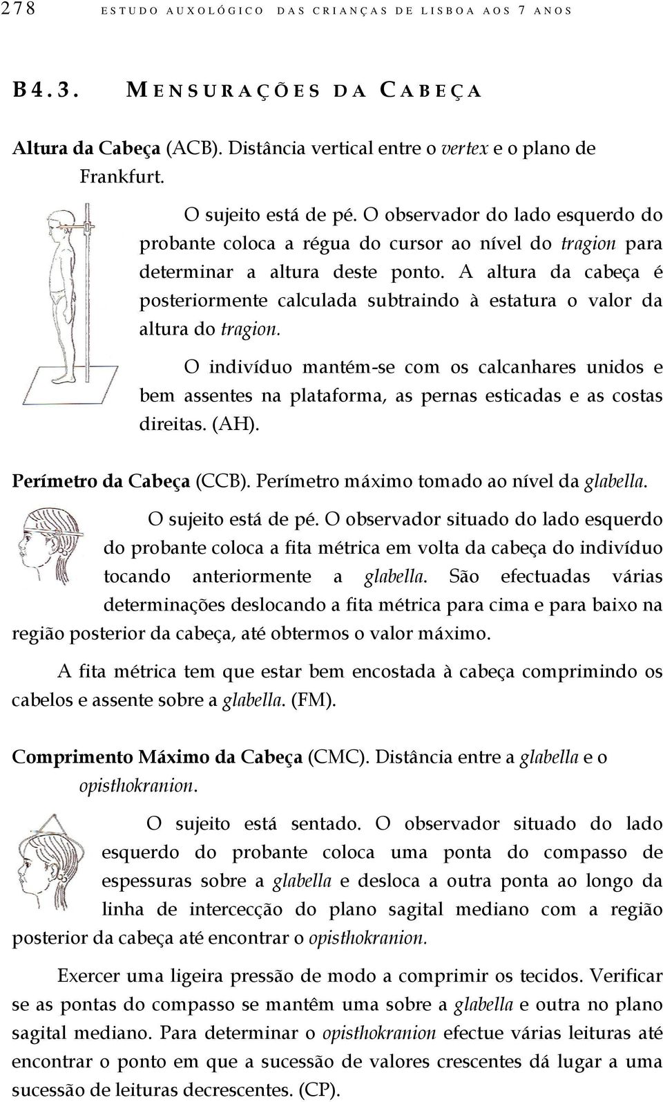 A altura da cabeça é posteriormente calculada subtraindo à estatura o valor da altura do tragion.