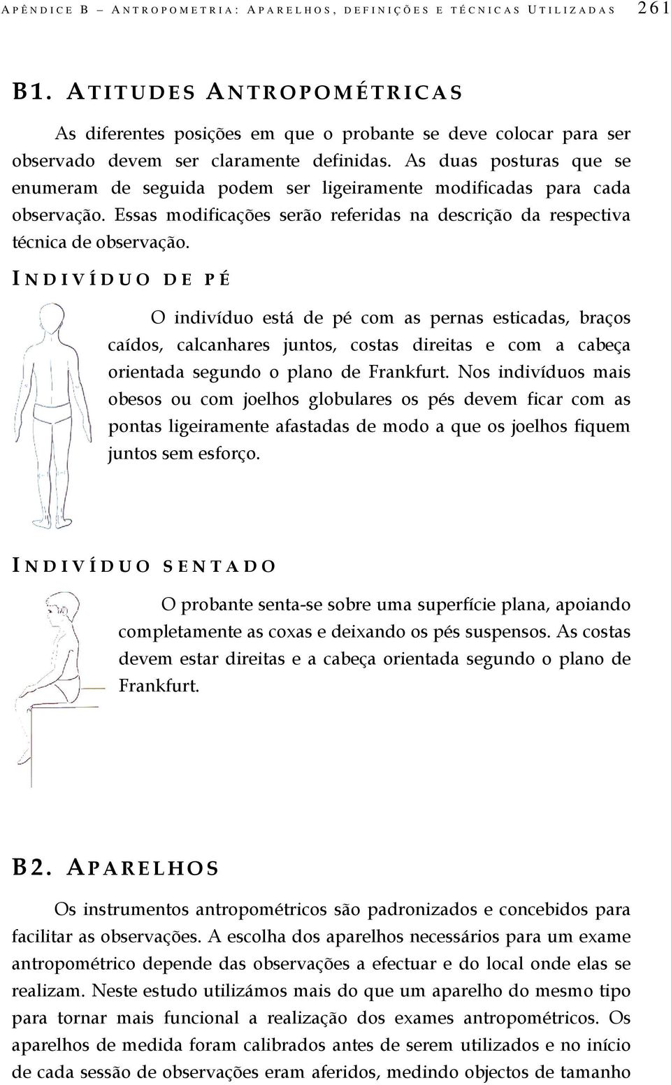 As duas posturas que se enumeram de seguida podem ser ligeiramente modificadas para cada observação. Essas modificações serão referidas na descrição da respectiva técnica de observação.