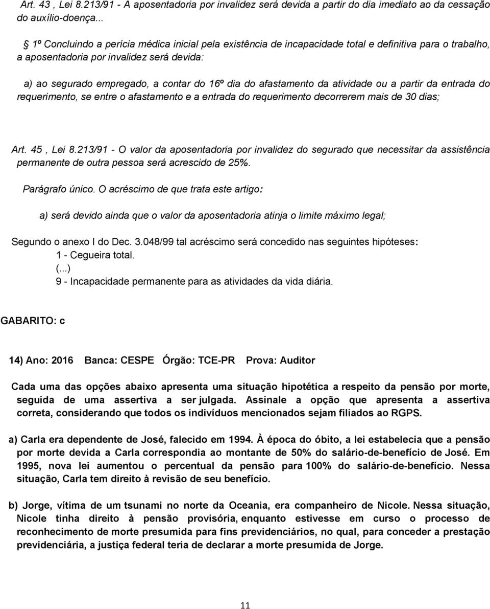 do afastamento da atividade ou a partir da entrada do requerimento, se entre o afastamento e a entrada do requerimento decorrerem mais de 30 dias; Art. 45, Lei 8.