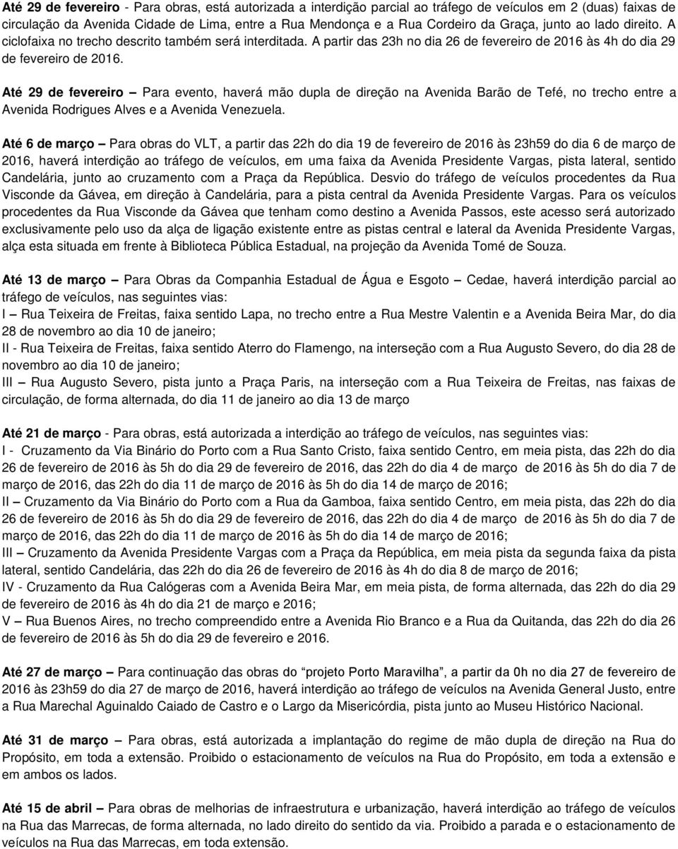 Até 29 de fevereiro Para evento, haverá mão dupla de direção na Avenida Barão de Tefé, no trecho entre a Avenida Rodrigues Alves e a Avenida Venezuela.