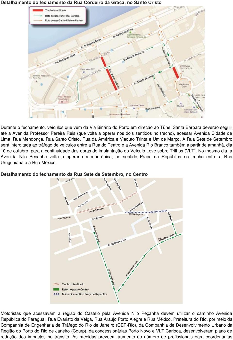 A Rua Sete de Setembro será interditada ao tráfego de veículos entre a Rua do Teatro e a Avenida Rio Branco também a partir de amanhã, dia 10 de outubro, para a continuidade das obras de implantação