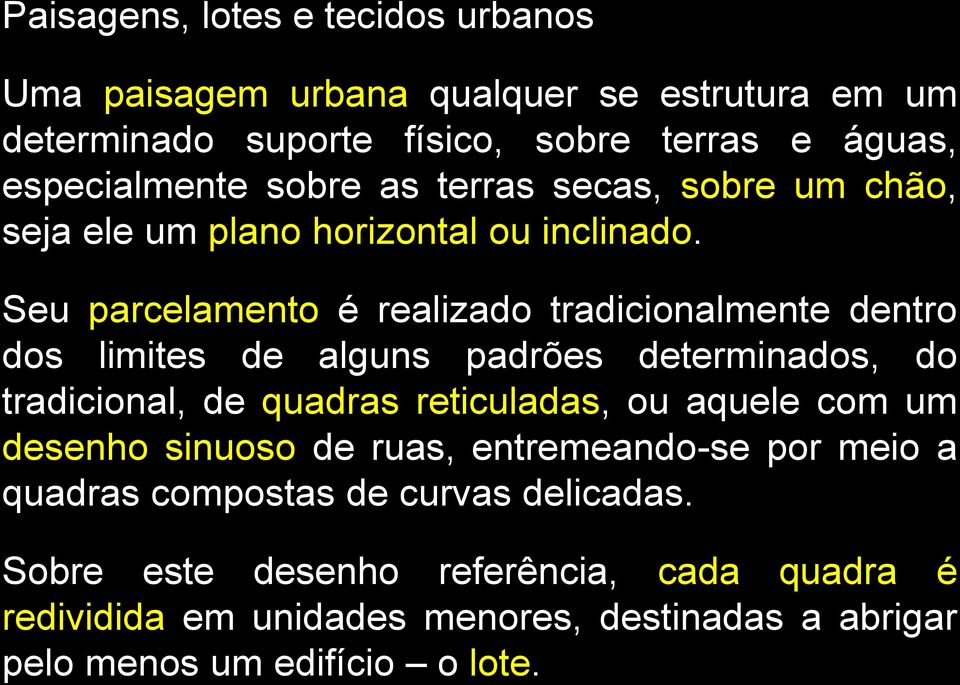 Seu parcelamento é realizado tradicionalmente dentro dos limites de alguns padrões determinados, do tradicional, de quadras reticuladas, ou aquele