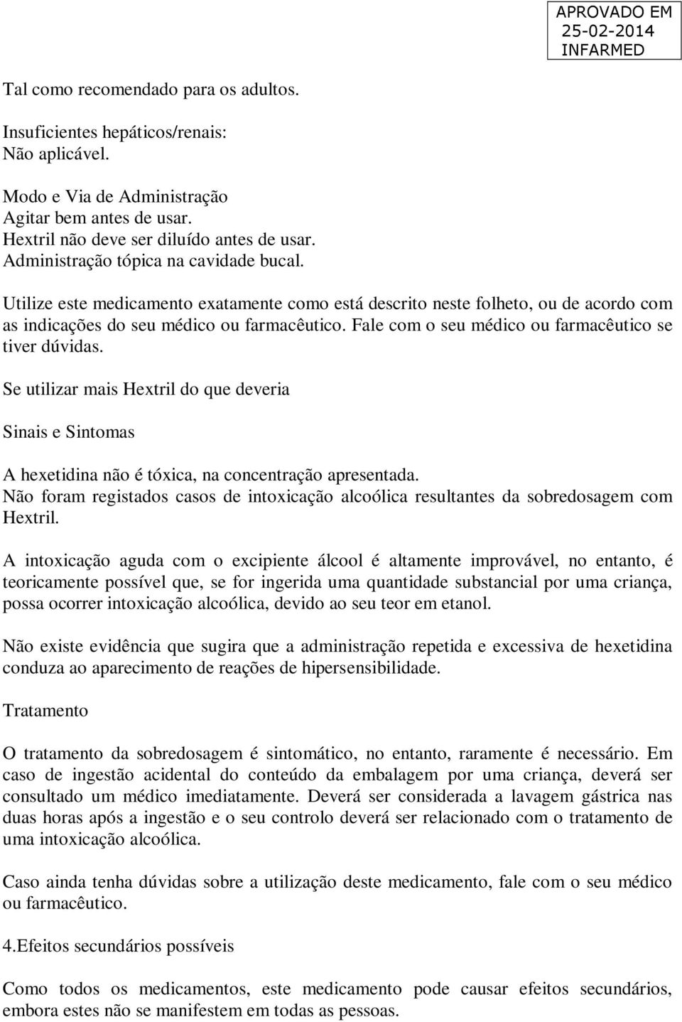 Fale com o seu médico ou farmacêutico se tiver dúvidas. Se utilizar mais Hextril do que deveria Sinais e Sintomas A hexetidina não é tóxica, na concentração apresentada.