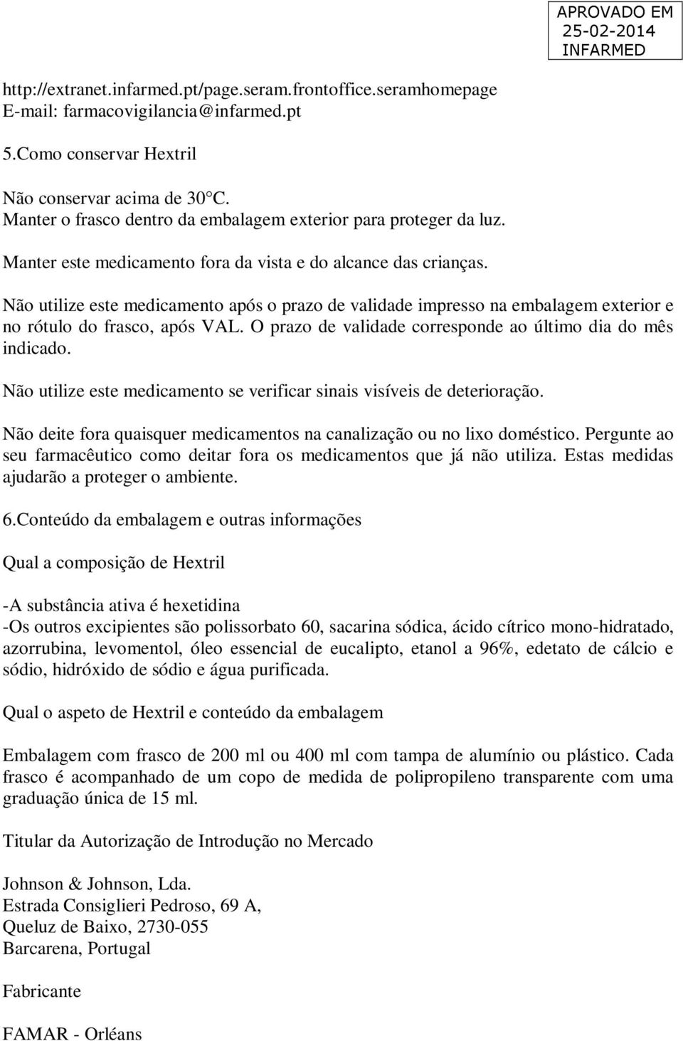 Não utilize este medicamento após o prazo de validade impresso na embalagem exterior e no rótulo do frasco, após VAL. O prazo de validade corresponde ao último dia do mês indicado.