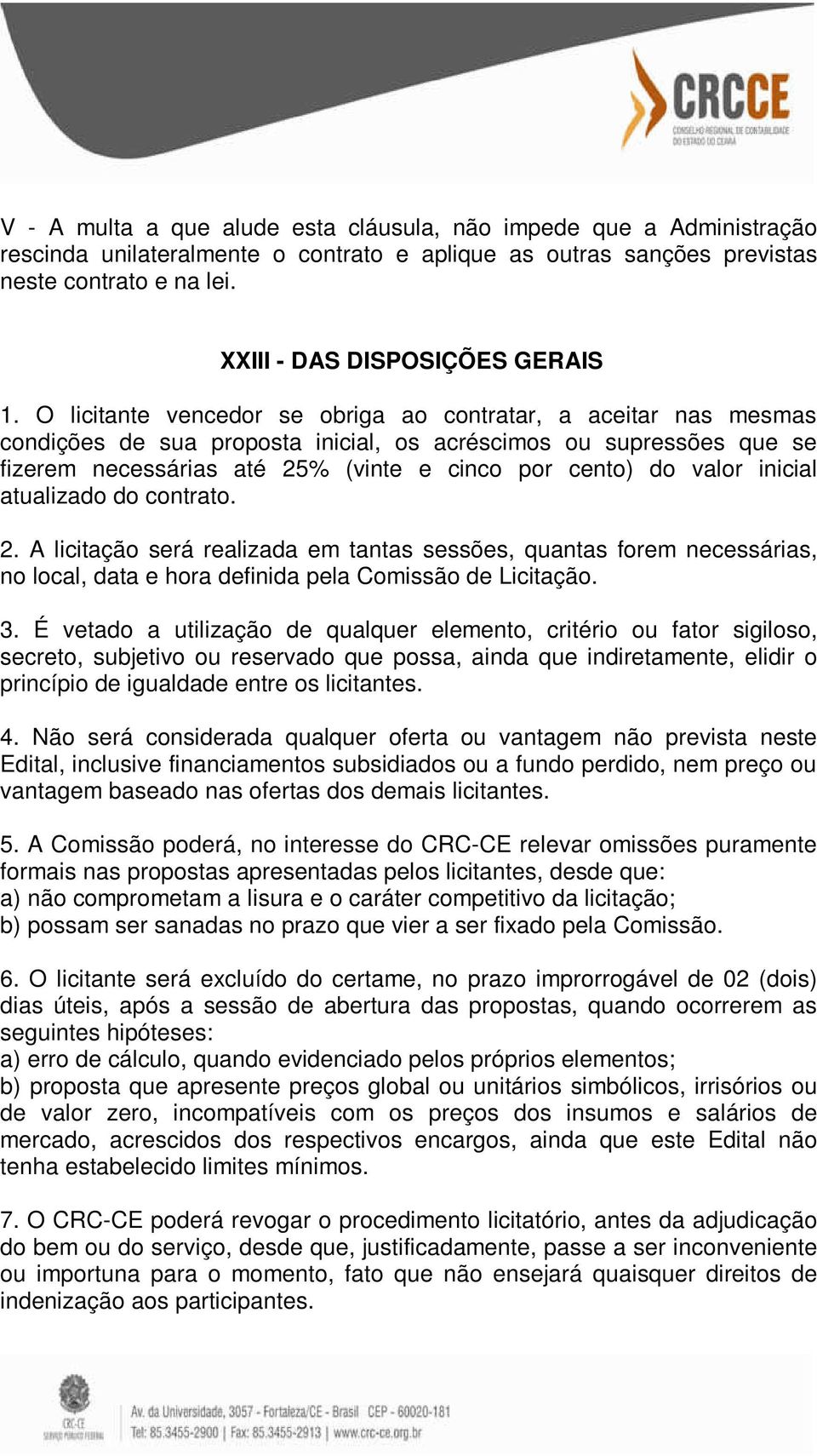 O licitante vencedor se obriga ao contratar, a aceitar nas mesmas condições de sua proposta inicial, os acréscimos ou supressões que se fizerem necessárias até 25% (vinte e cinco por cento) do valor