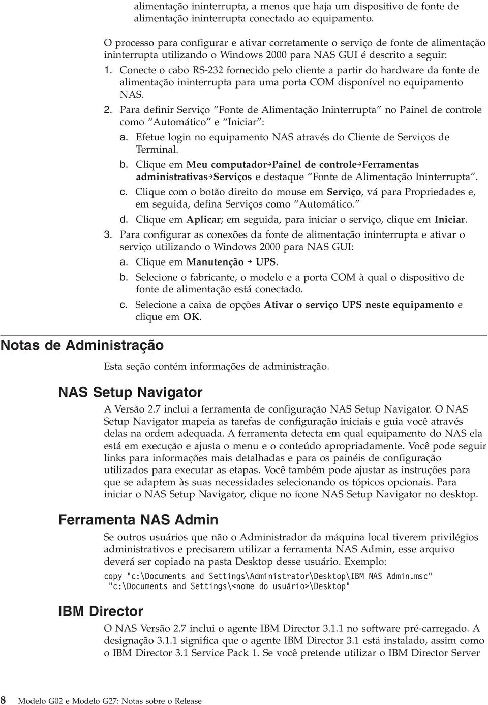 Conecte o cabo RS-232 fornecido pelo cliente a partir do hardware da fonte de alimentação ininterrupta para uma porta COM disponível no equipamento NAS. 2.