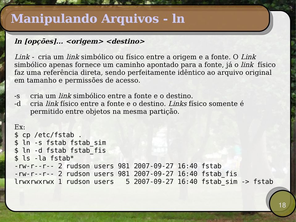 acesso. -s cria um link simbólico entre a fonte e o destino. -d cria link físico entre a fonte e o destino. Links físico somente é permitido entre objetos na mesma partição.