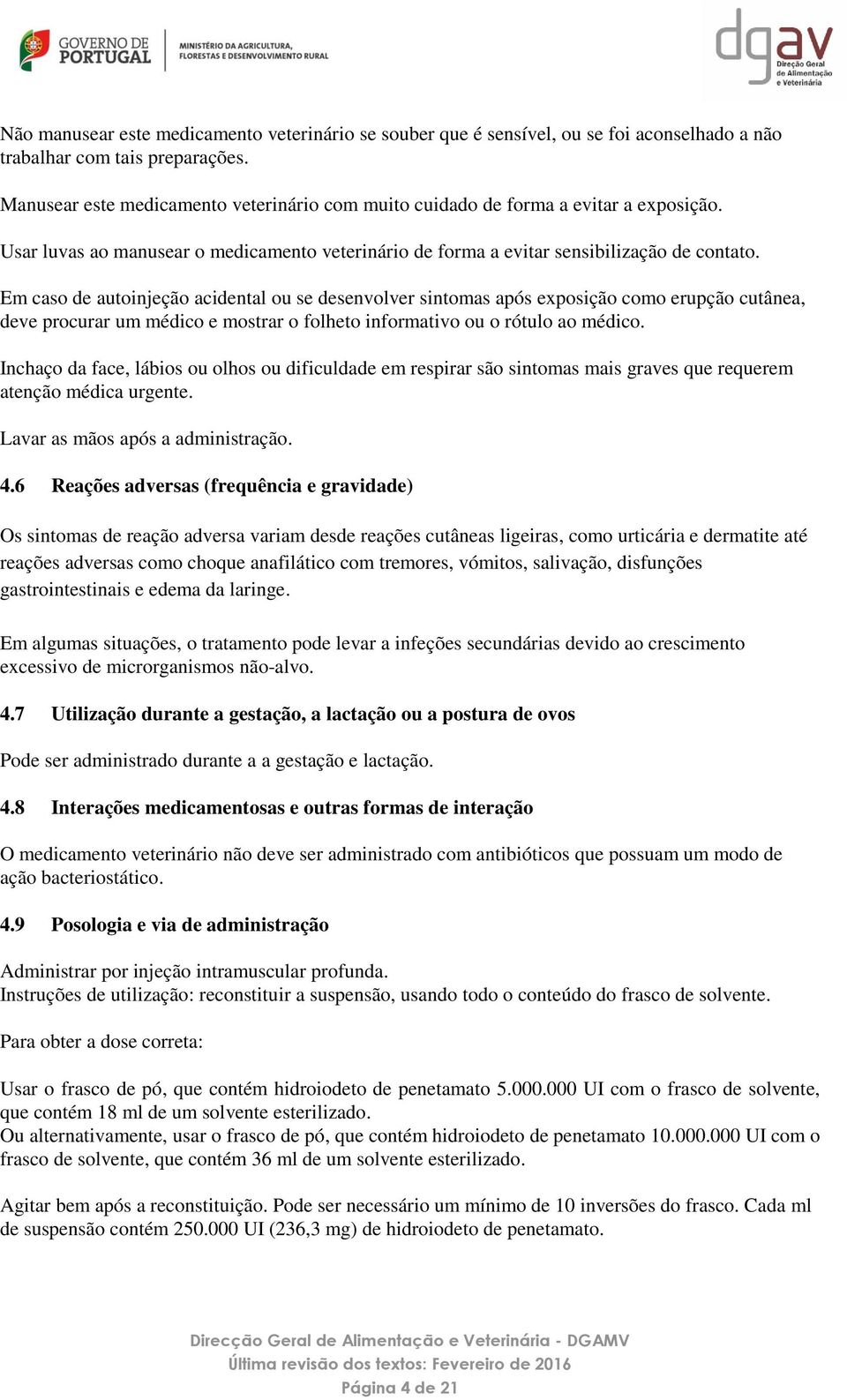 Em caso de autoinjeção acidental ou se desenvolver sintomas após exposição como erupção cutânea, deve procurar um médico e mostrar o folheto informativo ou o rótulo ao médico.