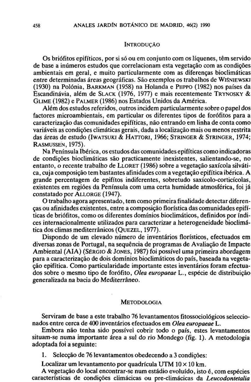 Sao exemplos os trabalhos de WISNIEWSKI (1930) na Polonia, BARKMAN (1958) na Holanda e PHPPO (1982) nos países da Escandinavia, além de SLACK (1976, 1977) e mais recentemente TRYNOSKY & GLIME (1982)