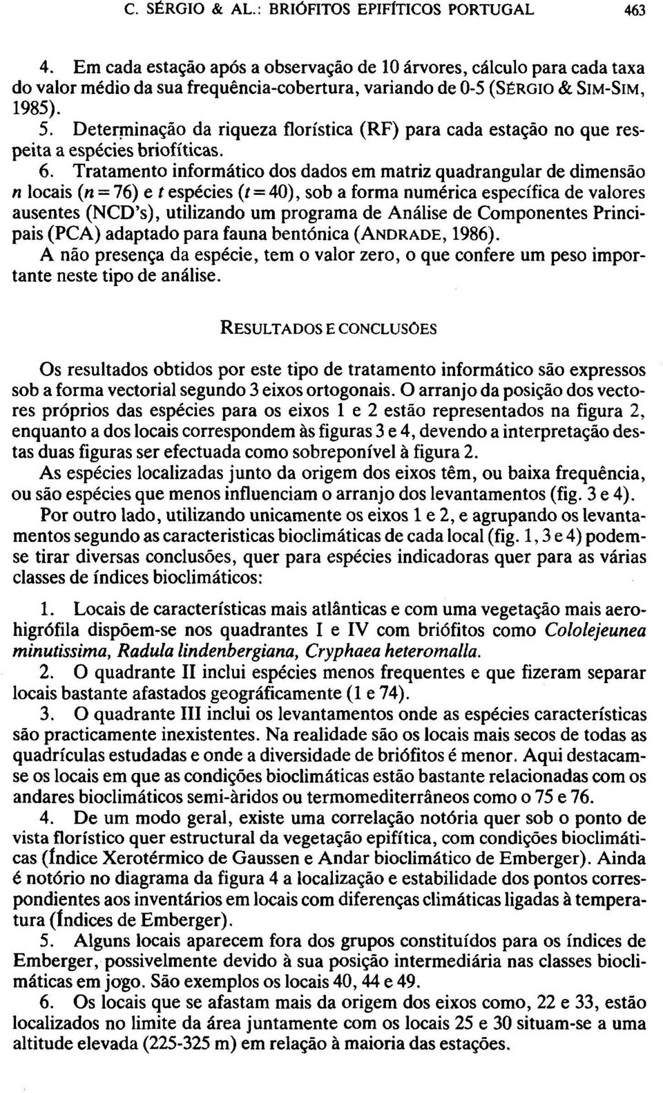 Determina^áo da riqueza florística (RF) para cada estagáo no que respeita a especies briofíticas. 6.