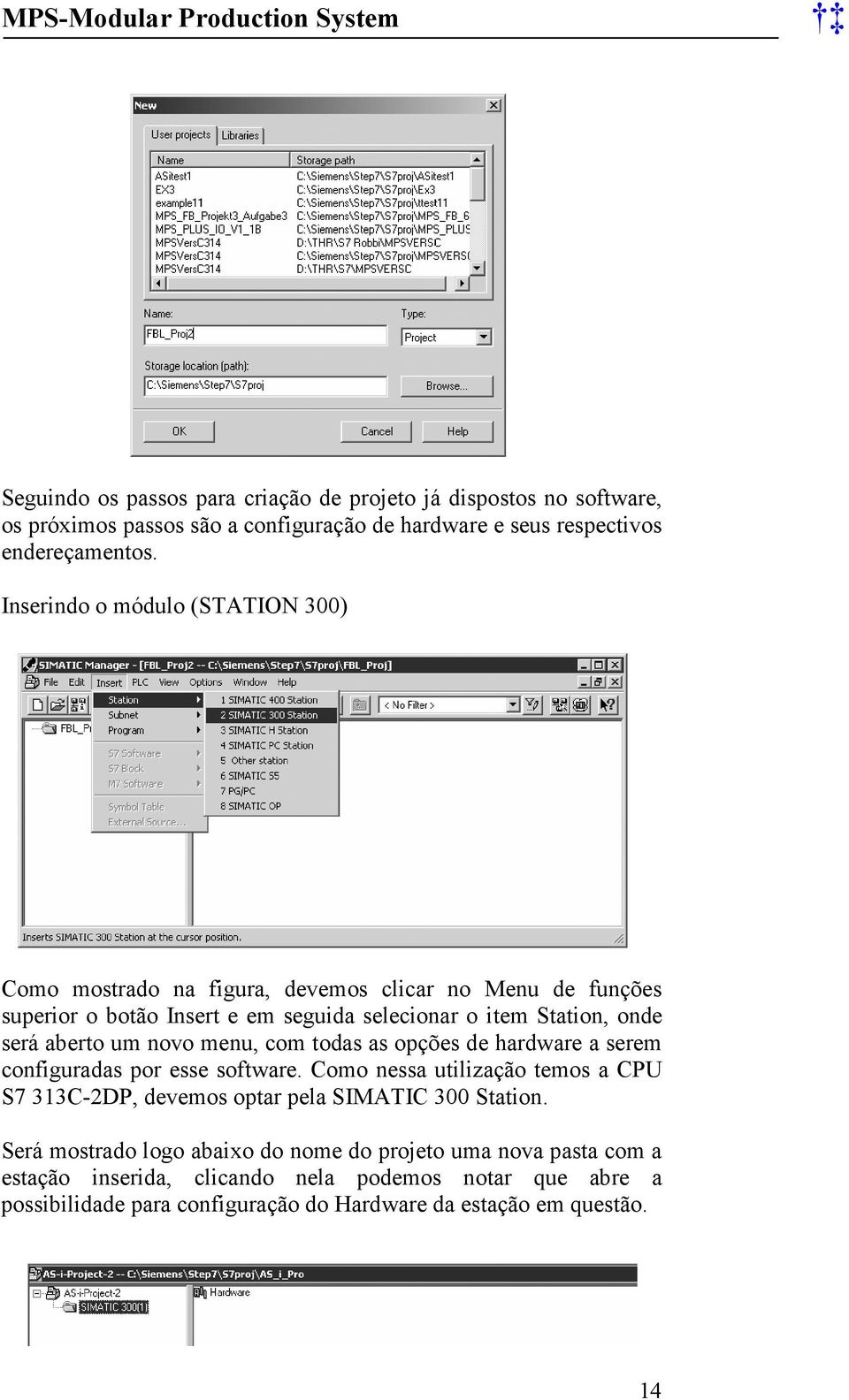 um novo menu, com todas as opções de hardware a serem configuradas por esse software. Como nessa utilização temos a CPU S7 313C-2DP, devemos optar pela SIMATIC 300 Station.