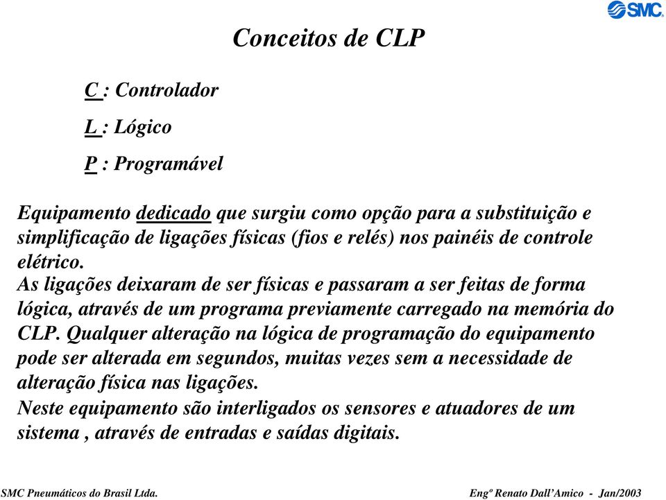 As ligações deixaram de ser físicas e passaram a ser feitas de forma lógica, através de um programa previamente carregado na memória do CLP.