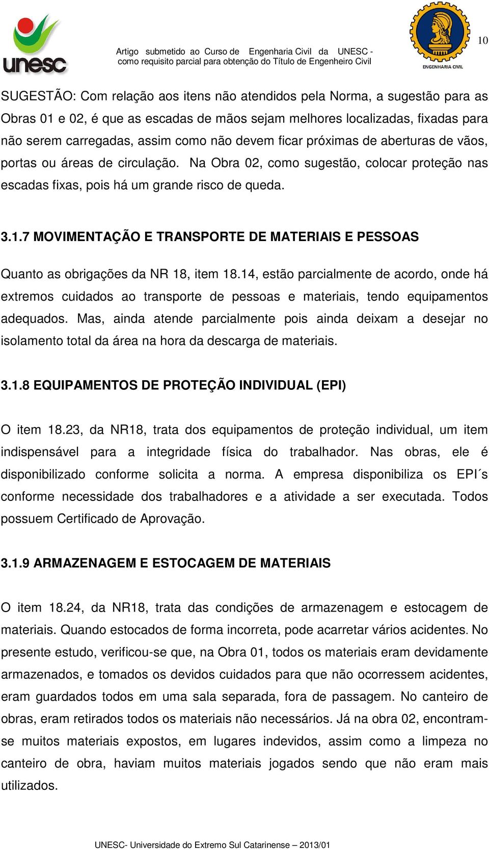 7 MOVIMENTAÇÃO E TRANSPORTE DE MATERIAIS E PESSOAS Quanto as obrigações da NR 18, item 18.