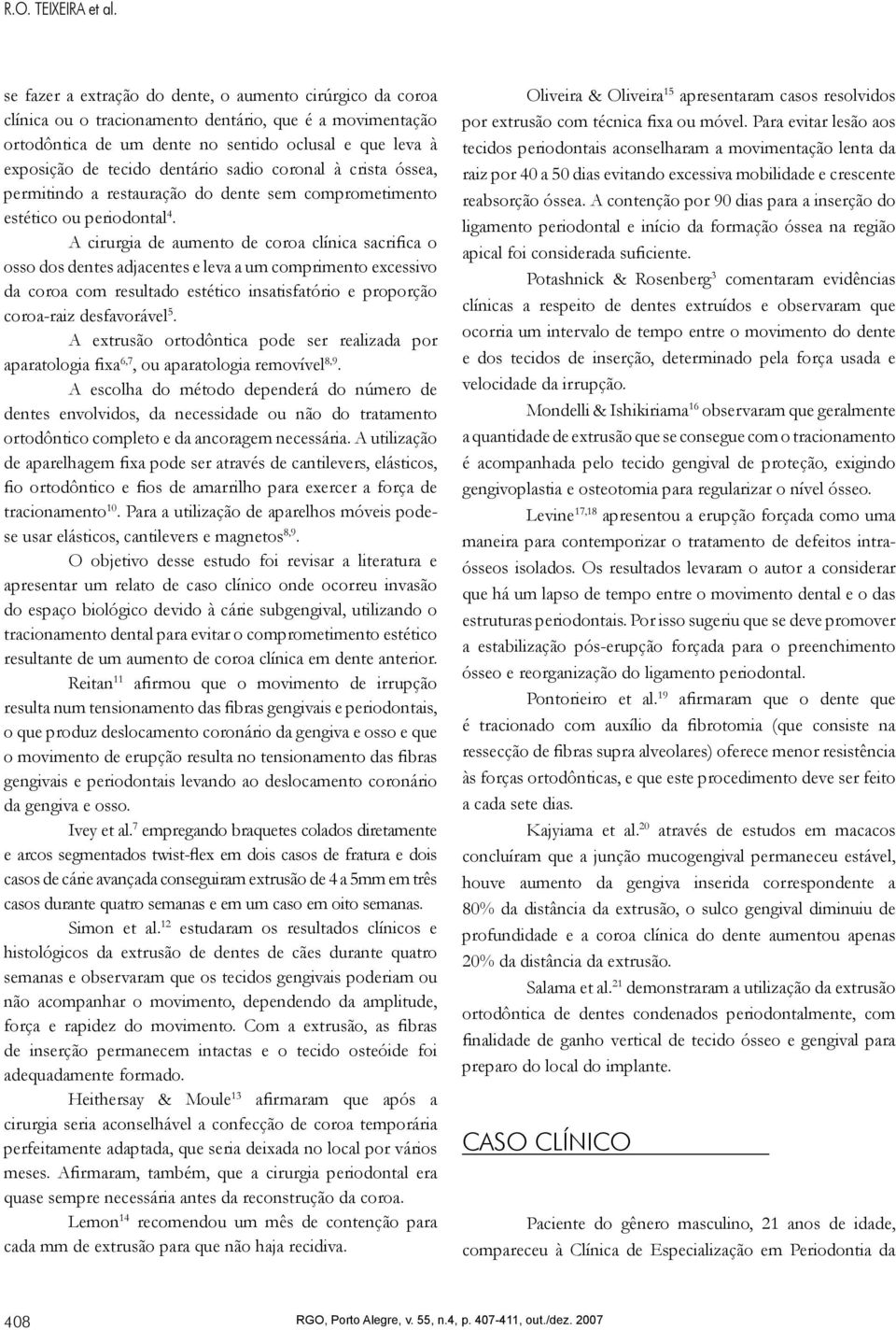 dentário sadio coronal à crista óssea, permitindo a restauração do dente sem comprometimento estético ou periodontal 4.