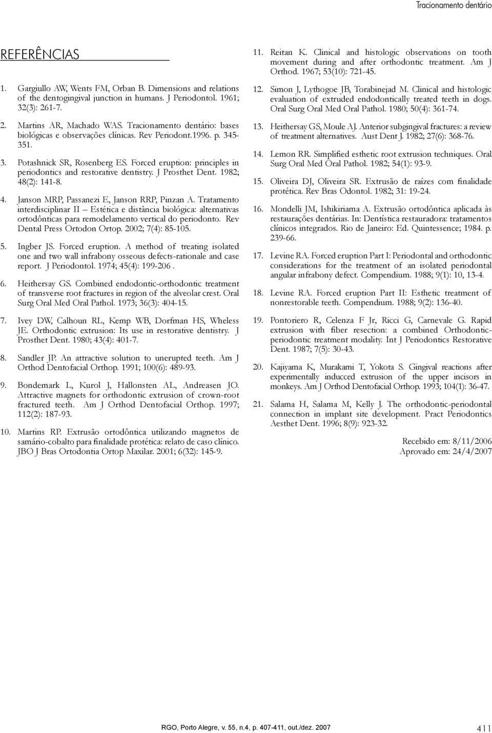 Forced eruption: principles in periodontics and restorative dentistry. J Prosthet Dent. 1982; 48(2): 141-8. Janson MRP, Passanezi E, Janson RRP, Pinzan A.