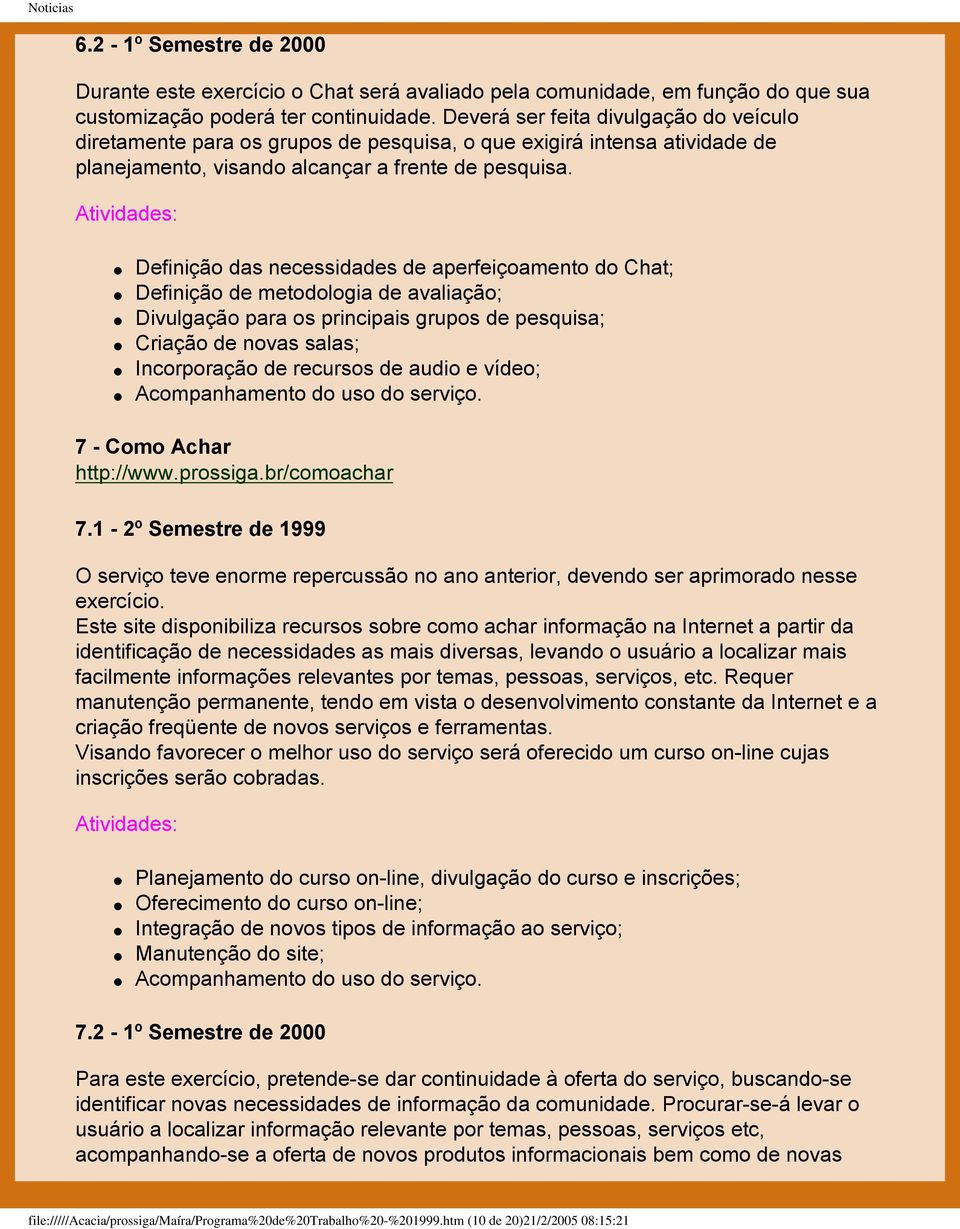 Definição das necessidades de aperfeiçoamento do Chat; Definição de metodologia de avaliação; Divulgação para os principais grupos de pesquisa; Criação de novas salas; Incorporação de recursos de