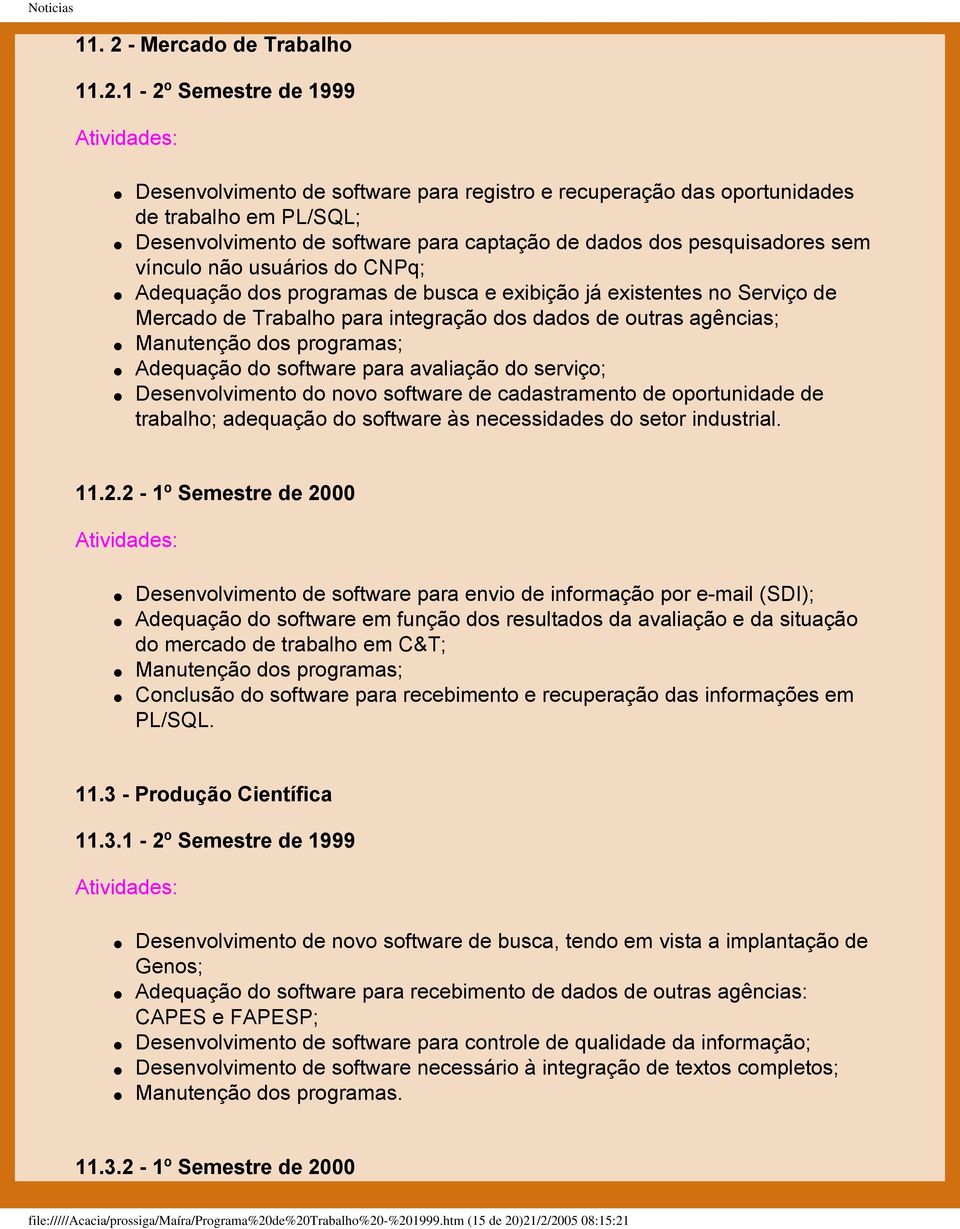 1-2º Semestre de 1999 Desenvolvimento de software para registro e recuperação das oportunidades de trabalho em PL/SQL; Desenvolvimento de software para captação de dados dos pesquisadores sem vínculo