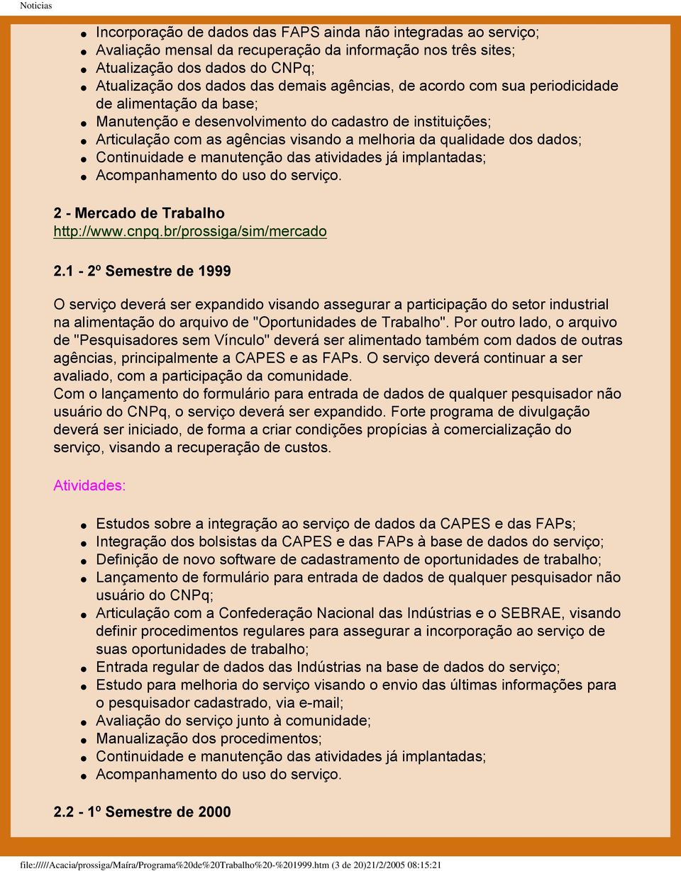 manutenção das atividades já implantadas; 2 - Mercado de Trabalho http://www.cnpq.br/prossiga/sim/mercado 2.