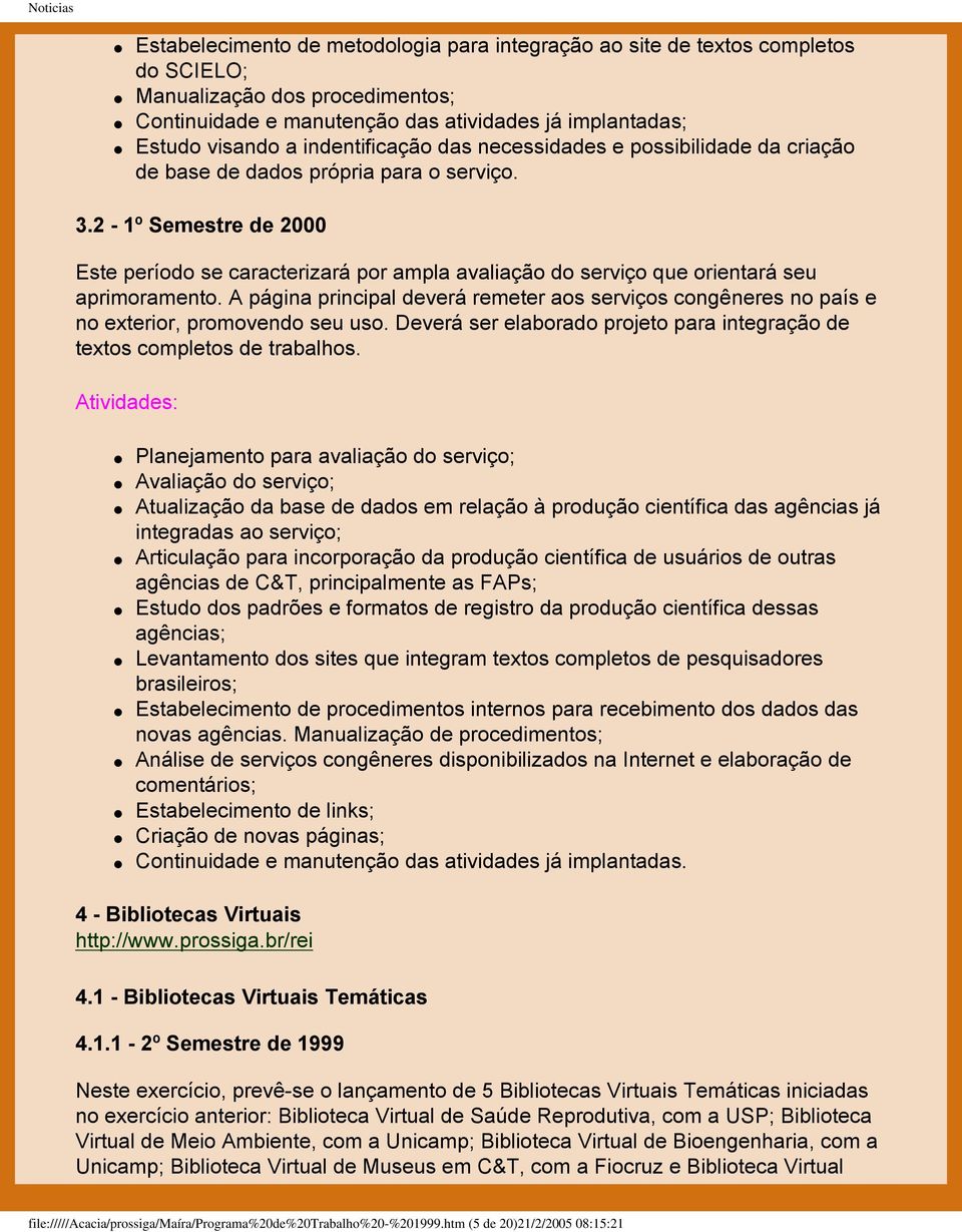 2-1º Semestre de 2000 Este período se caracterizará por ampla avaliação do serviço que orientará seu aprimoramento.