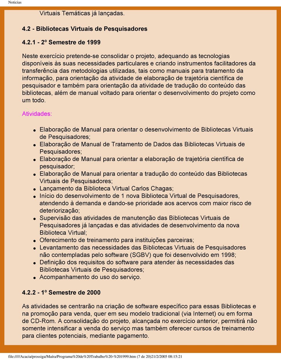 1-2º Semestre de 1999 Neste exercício pretende-se consolidar o projeto, adequando as tecnologias disponíveis às suas necessidades particulares e criando instrumentos facilitadores da transferência