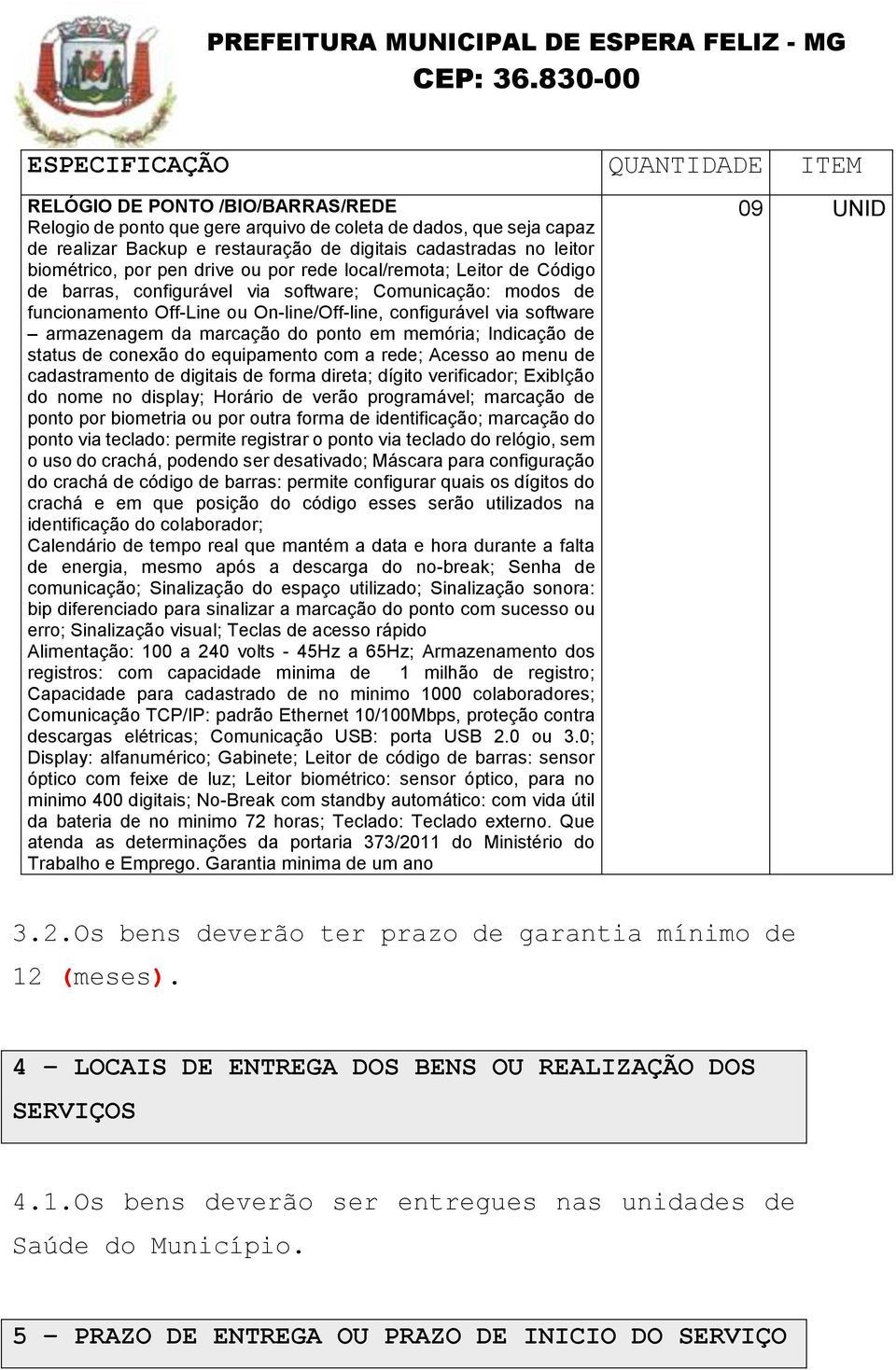 armazenagem da marcação do ponto em memória; Indicação de status de conexão do equipamento com a rede; Acesso ao menu de cadastramento de digitais de forma direta; dígito verificador; ExibIção do