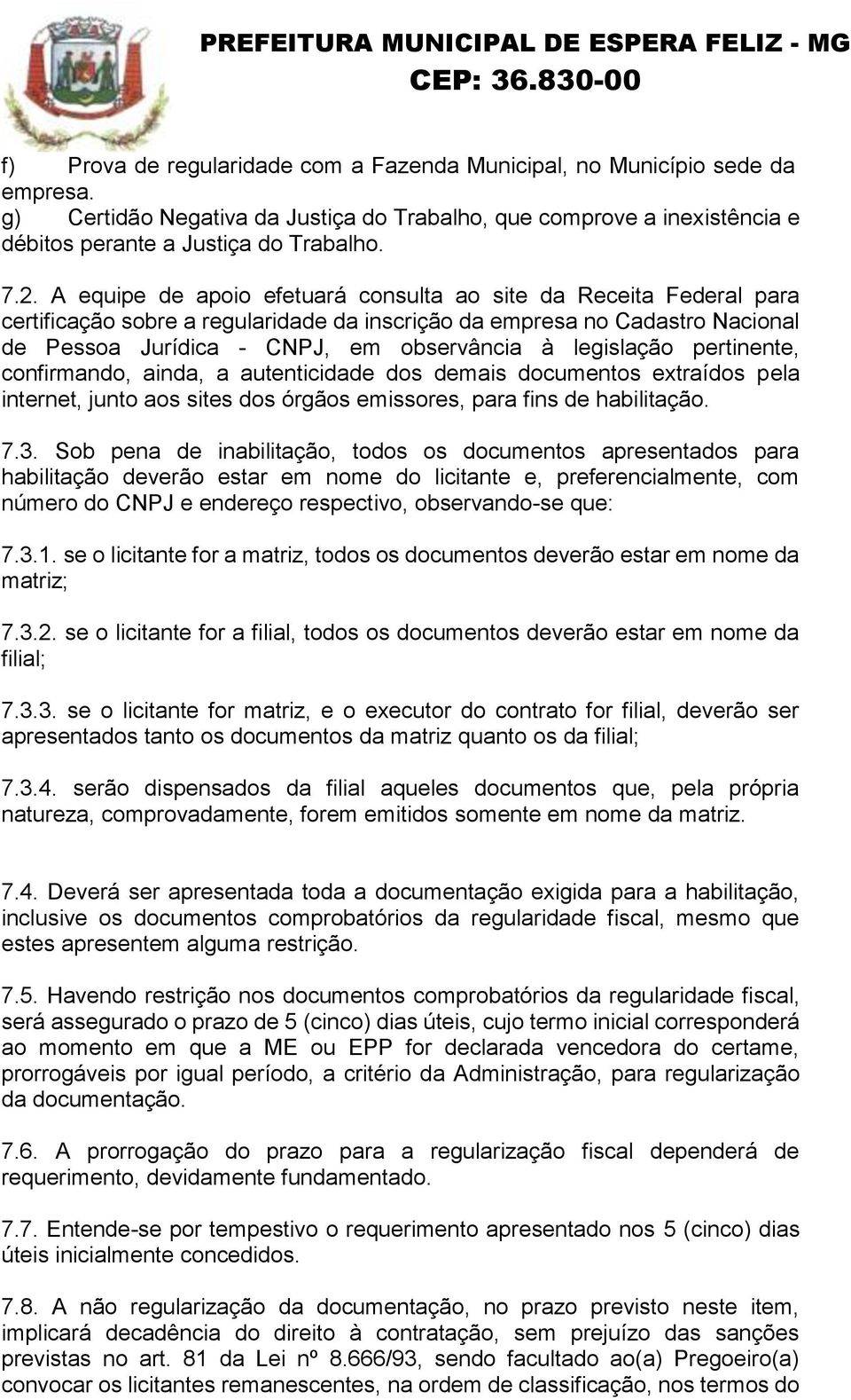 legislação pertinente, confirmando, ainda, a autenticidade dos demais documentos extraídos pela internet, junto aos sites dos órgãos emissores, para fins de habilitação. 7.3.