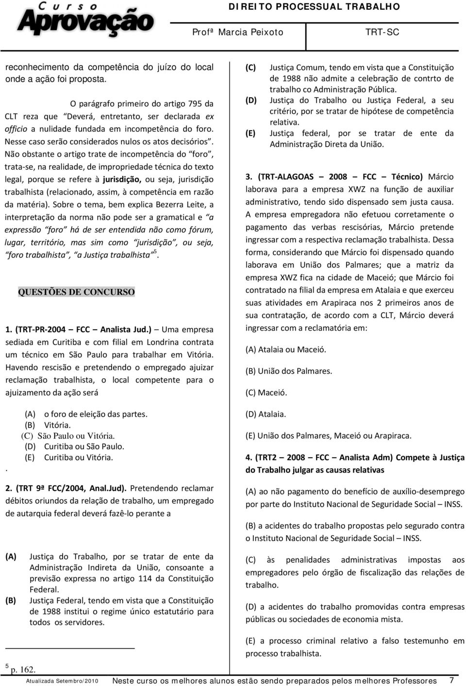 Não obstante o artigo trate de incompetência do foro, trata se, na realidade, de impropriedade técnica do texto legal, porque se refere à jurisdição, ou seja, jurisdição trabalhista (relacionado,